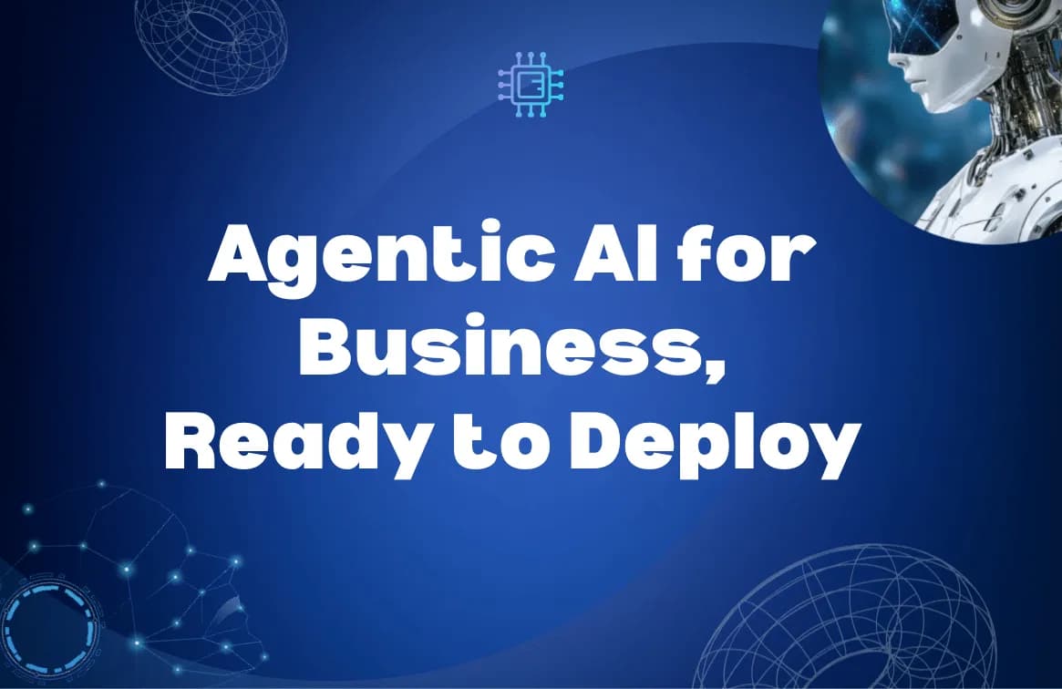 Agentic AI for Businesses: Deploy Business Grade AI Without the Build Time